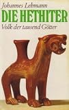 Die Hethiter : Volk der tausend G&ouml;tter. - Johannes Lehmann