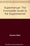 Supermanual : the incomplete guide to the superchanel