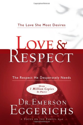 Love & Respect: The Love She Most Desires; The Respect He Desperately Needs