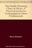 The family planning clinic in Africa : a practical guide for contraception clinic professionals