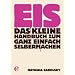 Eis: Das kleine Handbuch zum ganz einfach Selbermachen