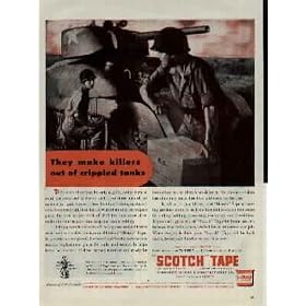 "They make killers out of crippled tanks." Their work shop may be only a gully, ankle-deep in mud, pock-marked by enemy shells. For these men of the tank corps repair service follow their hard-hitting tanks and tank-destroyers right into battle. ..... 1943 Scotch Tape / 3M War Bond Ad, A4404.