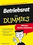 Betriebsrat f�r Dummies: Mitberaten, mitwirken, mitbestimmen