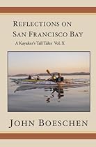 Reflections on San Francisco Bay: A Kayaker's Tall Tales, Volume 10 Reflections on San Francisco Bay: A Kayaker's Tall Tales, Volume 10