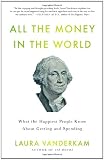 All the Money in the World: What the Happiest People Know About Getting and Spending
