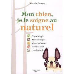 Mon chien, je le soigne au naturel : Phytoth�rapie, aromath�rapie, magn�toth�rapie, Fleurs de Bach, hom�opathie