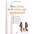 Mon chien, je le soigne au naturel : Phytoth�rapie, aromath�rapie, magn�toth�rapie, Fleurs de Bach, hom�opathie