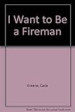 I want to be a fireman