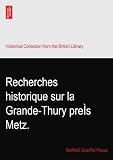 Recherches historique sur la Grande-Thury preÌs Metz.