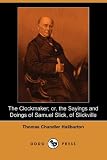 The Clockmaker; Or, the Sayings and Doings of Samuel Slick, of Slickville (Dodo Press)