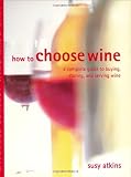 How to Choose Wine: A Complete Guide to Buying, Storing and Serving Wine (Mitchell Beazley Wine Made Easy)