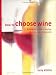 How to Choose Wine: A Complete Guide to Buying, Storing and Serving Wine (Mitchell Beazley Wine Made Easy)