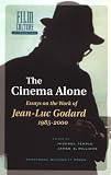 The Cinema Alone: Essays on the Work of Jean-Luc Godard 1985-2000 (Film Culture in Transition)