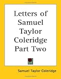 Letters of Samuel Taylor Coleridge Part Two