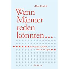 Wenn M�nner reden k�nnten. Und was sie f�hlen, ohne es zu sagen
