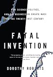 Fatal Invention: How Science, Politics, and Big Business Re-create Race in the Twenty-First Century