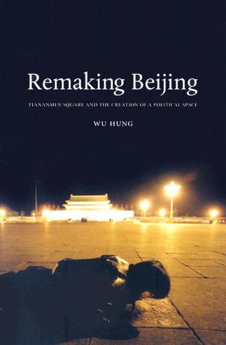 remaking beijing tiananmen square and the creation of a political space