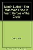 Martin Luther : the man who lived in fear