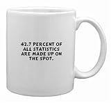 42.7 percent of all statistics are made up on the spot. Mug