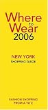 Where to Wear New York 2006: Fashion shopping from A-Z (Where to Wear: New York City Shopping Guide)