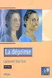 La d�prime, comment faire face : Des techniques simples et efficaces, des suggestions, des activit�s pour ramener le soleil dans votre vie !