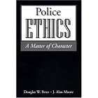 Police Ethics: A Matter of Character by Douglas W. Perez and J. Alan Moore