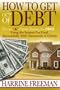 How to Get Out of Debt: Get an a Credit Rating for Free Using the System I've Used Successfully With Thousands of Clients