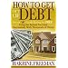 How to Get Out of Debt: Get an a Credit Rating for Free Using the System I've Used Successfully With Thousands of Clients