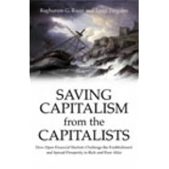 Saving Capitalism from the Capitalists: How Open Financial Markets Challenge the Establishment and Spread Prosperity to Rich and Poor Alike