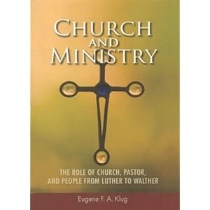 Church and Ministry: The Role of Church, Pastor and People from Luther to Walther (Concordia Scholarship Today)