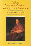 Review Four Courts Press  / Politics, Interdenominational Relations and Education in the Public Ministry of Bishop James Doyle of Kildare and Leighlin, 1786-1834