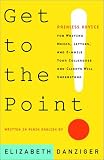 Get to the Point! Painless Advice for Writing Memos, Letters and E-mails Your Colleagues and Clients Will Understand
