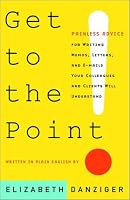 Get to the Point! Painless Advice for Writing Memos, Letters and E-mails Your Colleagues and Clients Will Understand