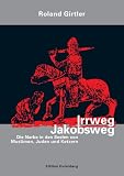 Irrweg Jakobsweg - Die Narben in den Seelen von Muslimen, Juden und Ketzern - Roland Girtler