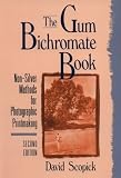The Gum Bichromate Book: Non-Silver Methods for Photographic Printmaking