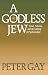 A Godless Jew: Freud, Atheism and the Making of Psychoanalysis