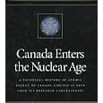  Canada Enters the Nuclear Age: A Technical History of Atomic Energy of Canada Limited  by Atomic Energy Of Canada Limited