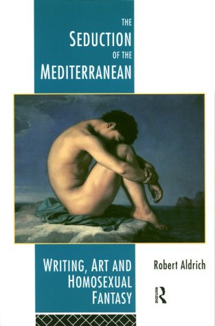 The Seduction of the Mediterranean: Writing, Art and Homosexual Fantasy
