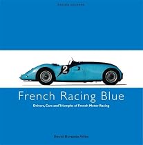 French Racing Blue: Drivers, Cars and Triumphs of French Motor Racing