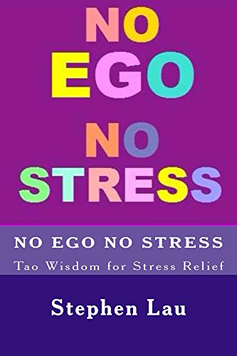 NO EGO NO STRESS: Tao Wisdom for Stress Relief (TAO The Way to Biblical Wisdom, Be A Better And Happier You With Tao Wisdom, The Book of Life and Living)