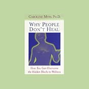 Why People Don't Heal: How You Can Overcome the Hidden Blocks to Wellness | [Caroline Myss]