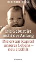 Die Geburt ist nicht der Anfang: Die ersten Kapitel unseres Lebens - neu erzählt