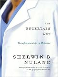 The Uncertain Art: Thoughts on a Life in Medicine