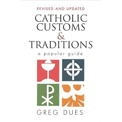 Catholic Customs and Traditions: A Popular Guide (More Resources to Enrich Your Lenten Journey)