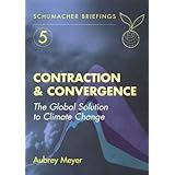 Contraction and Convergence: The Global Solution to Climate Change (Schumacher Briefings)