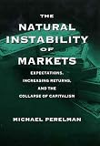 The Natural Instability of Markets : Expectations, Increasing Returns, and the Collapse of Capitalism