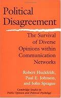 Political Disagreement: The Survival of Diverse Opinions within Communication Networks (Cambridge Studies in Public Opinion and Political Psychology)