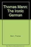 Thomas Mann : the ironic German
