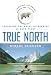 True North: Exploring the Great Wilderness by Bush Plane