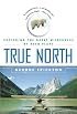 True North: Exploring the Great Wilderness by Bush Plane